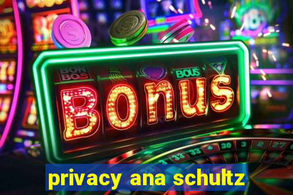 privacy ana schultz